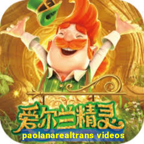 paolanarealtrans videos